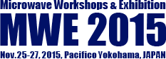 Microwave Workshop & Exhibition: Nov. 25-27, 2015, Pacifico Yokohama,JAPAN